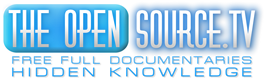 The Open Source.TV - Hidden Knowledge Revealed - Free Full Documentaries